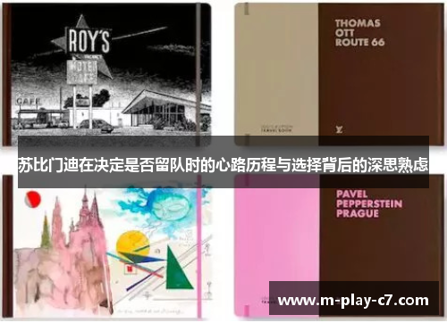 苏比门迪在决定是否留队时的心路历程与选择背后的深思熟虑