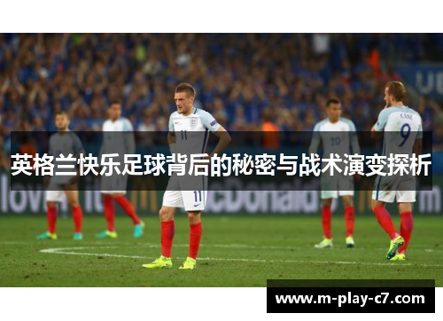 英格兰快乐足球背后的秘密与战术演变探析