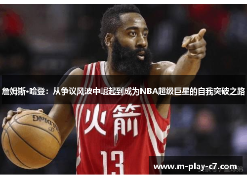 詹姆斯·哈登：从争议风波中崛起到成为NBA超级巨星的自我突破之路