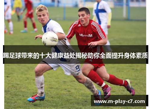 踢足球带来的十大健康益处揭秘助你全面提升身体素质
