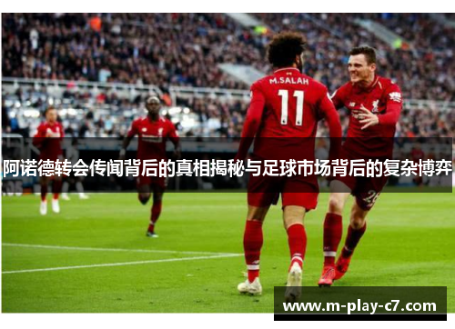 阿诺德转会传闻背后的真相揭秘与足球市场背后的复杂博弈